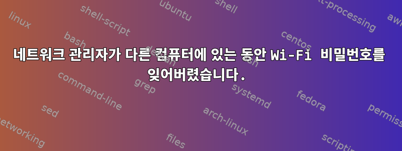 네트워크 관리자가 다른 컴퓨터에 있는 동안 Wi-Fi 비밀번호를 잊어버렸습니다.