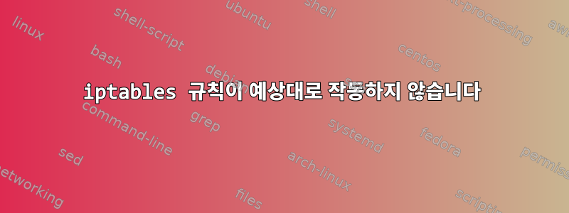 iptables 규칙이 예상대로 작동하지 않습니다