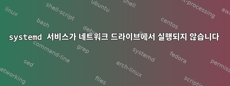 systemd 서비스가 네트워크 드라이브에서 실행되지 않습니다