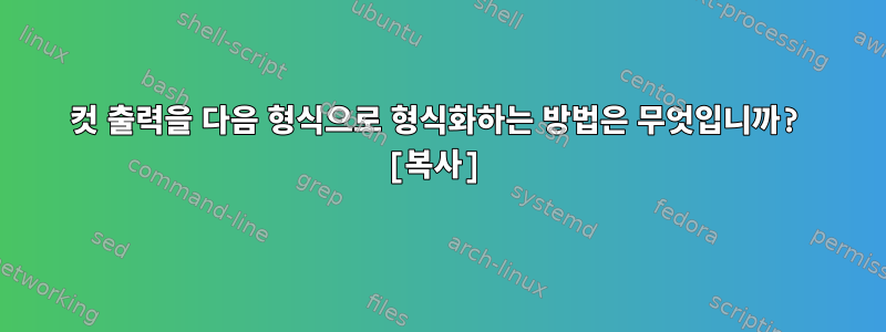 컷 출력을 다음 형식으로 형식화하는 방법은 무엇입니까? [복사]