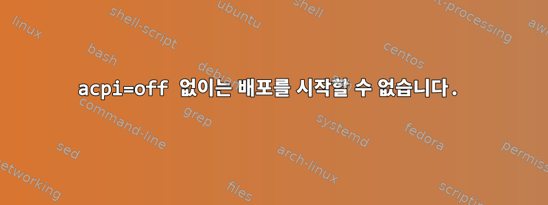 acpi=off 없이는 배포를 시작할 수 없습니다.