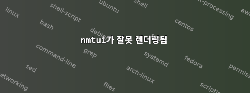 nmtui가 잘못 렌더링됨