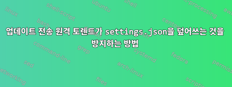 업데이트 전송 원격 토렌트가 settings.json을 덮어쓰는 것을 방지하는 방법