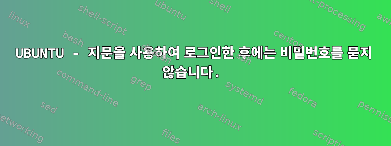 UBUNTU - 지문을 사용하여 로그인한 후에는 비밀번호를 묻지 않습니다.