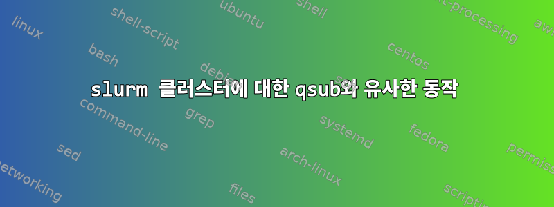 slurm 클러스터에 대한 qsub와 유사한 동작