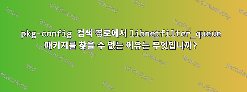 pkg-config 검색 경로에서 libnetfilter_queue 패키지를 찾을 수 없는 이유는 무엇입니까?