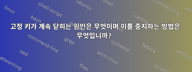 고정 키가 계속 닫히는 원인은 무엇이며 이를 중지하는 방법은 무엇입니까?