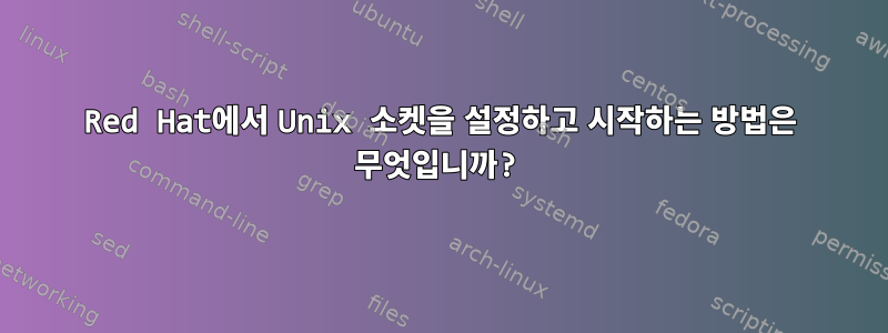 Red Hat에서 Unix 소켓을 설정하고 시작하는 방법은 무엇입니까?