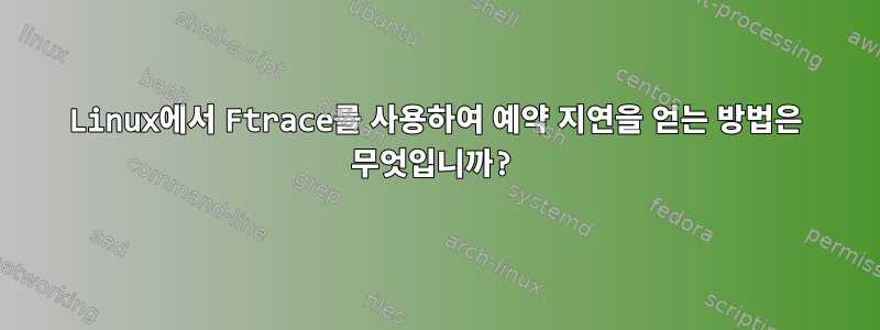 Linux에서 Ftrace를 사용하여 예약 지연을 얻는 방법은 무엇입니까?