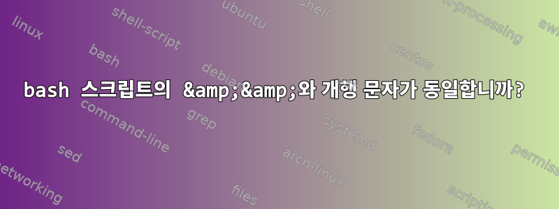 bash 스크립트의 &amp;&amp;와 개행 문자가 동일합니까?