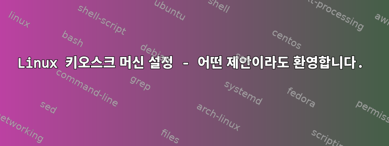 Linux 키오스크 머신 설정 - 어떤 제안이라도 환영합니다.