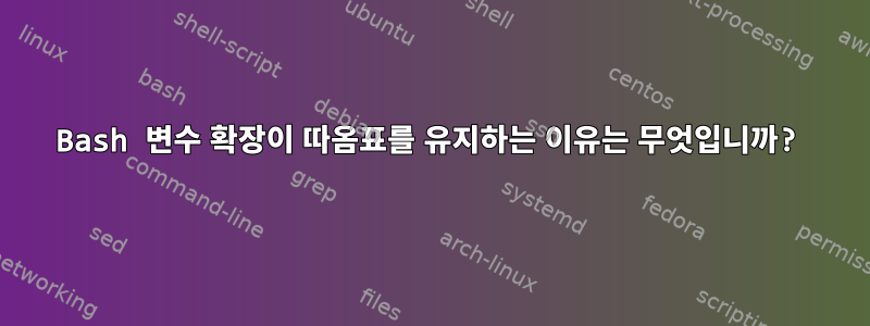 Bash 변수 확장이 따옴표를 유지하는 이유는 무엇입니까?