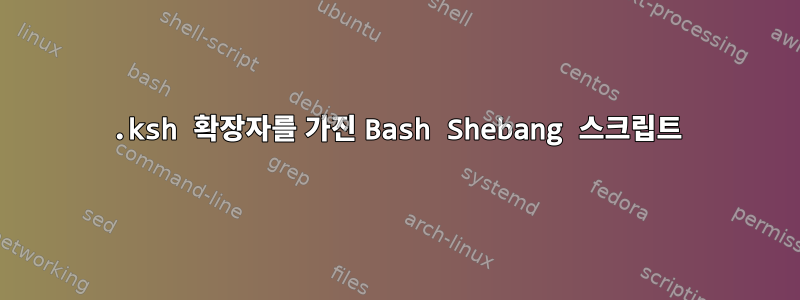 .ksh 확장자를 가진 Bash Shebang 스크립트