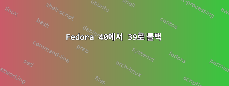 Fedora 40에서 39로 롤백