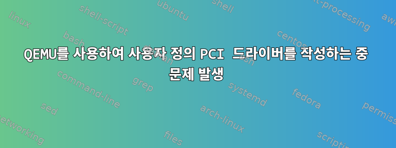 QEMU를 사용하여 사용자 정의 PCI 드라이버를 작성하는 중 문제 발생