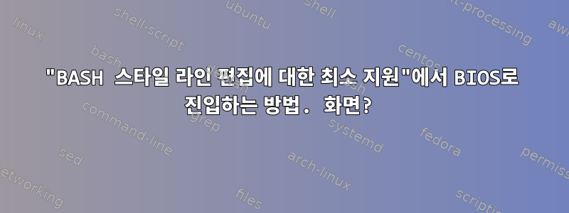 "BASH 스타일 라인 편집에 대한 최소 지원"에서 BIOS로 진입하는 방법. 화면?