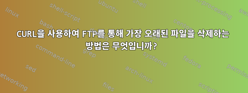 CURL을 사용하여 FTP를 통해 가장 오래된 파일을 삭제하는 방법은 무엇입니까?