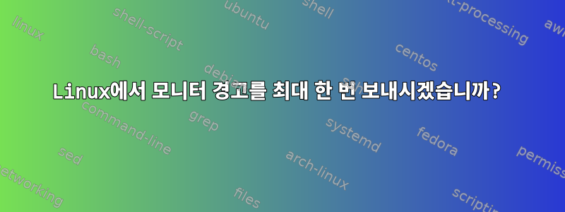 Linux에서 모니터 경고를 최대 한 번 보내시겠습니까?