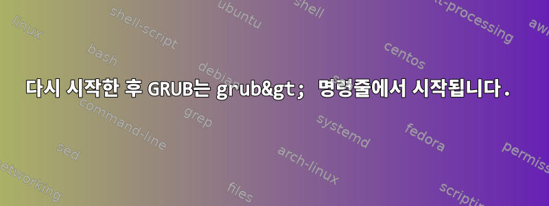 다시 시작한 후 GRUB는 grub&gt; 명령줄에서 시작됩니다.