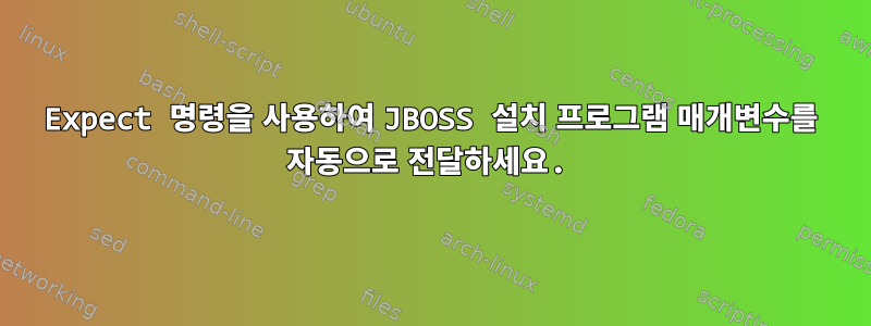 Expect 명령을 사용하여 JBOSS 설치 프로그램 매개변수를 자동으로 전달하세요.