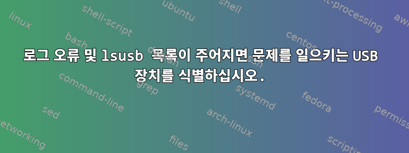 로그 오류 및 lsusb 목록이 주어지면 문제를 일으키는 USB 장치를 식별하십시오.