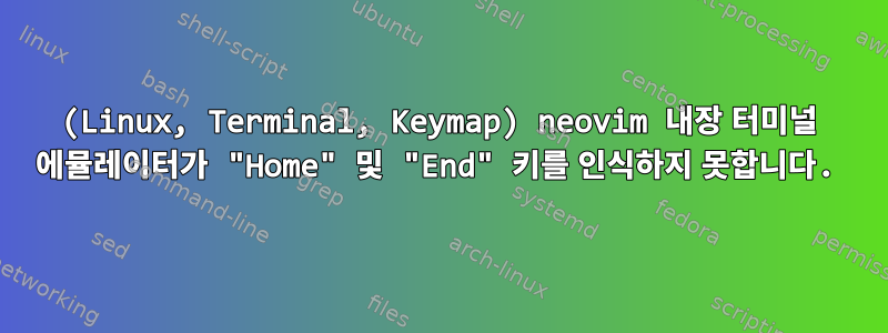 (Linux, Terminal, Keymap) neovim 내장 터미널 에뮬레이터가 "Home" 및 "End" 키를 인식하지 못합니다.