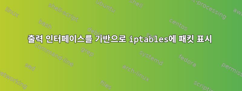 출력 인터페이스를 기반으로 iptables에 패킷 표시