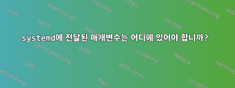 systemd에 전달된 매개변수는 어디에 있어야 합니까?