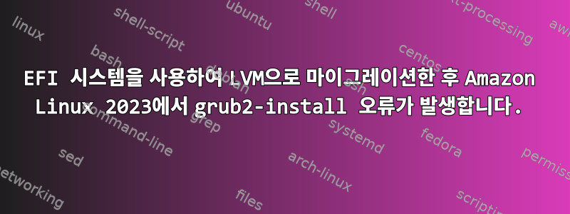 EFI 시스템을 사용하여 LVM으로 마이그레이션한 후 Amazon Linux 2023에서 grub2-install 오류가 발생합니다.