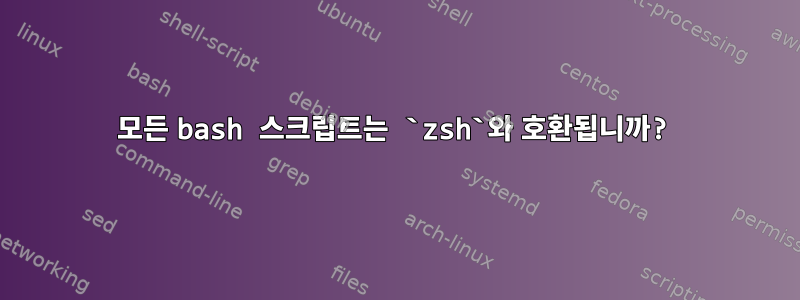 모든 bash 스크립트는 `zsh`와 호환됩니까?