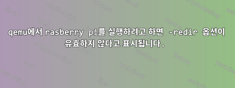 qemu에서 rasberry pi를 실행하려고 하면 -redir 옵션이 유효하지 않다고 표시됩니다.