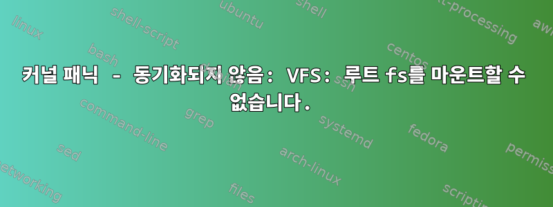 커널 패닉 - 동기화되지 않음: VFS: 루트 fs를 마운트할 수 없습니다.