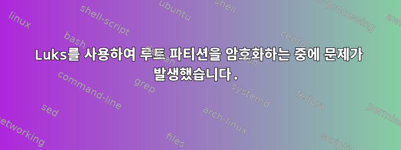 Luks를 사용하여 루트 파티션을 암호화하는 중에 문제가 발생했습니다.