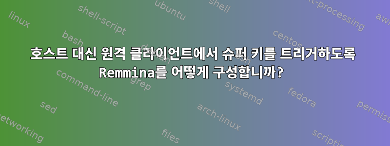 호스트 대신 원격 클라이언트에서 슈퍼 키를 트리거하도록 Remmina를 어떻게 구성합니까?