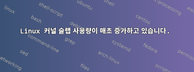 Linux 커널 슬랩 사용량이 매초 증가하고 있습니다.