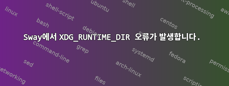 Sway에서 XDG_RUNTIME_DIR 오류가 발생합니다.