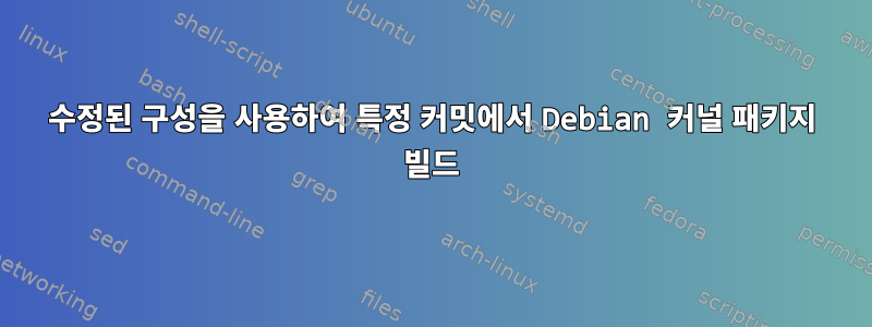 수정된 구성을 사용하여 특정 커밋에서 Debian 커널 패키지 빌드