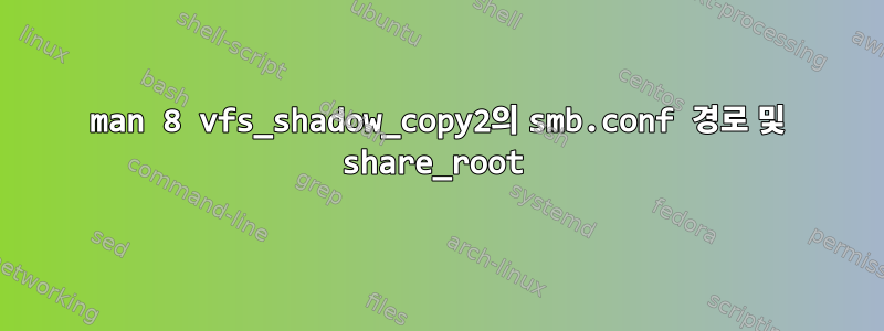 man 8 vfs_shadow_copy2의 smb.conf 경로 및 share_root