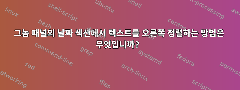 그놈 패널의 날짜 섹션에서 텍스트를 오른쪽 정렬하는 방법은 무엇입니까?