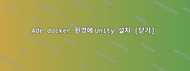 Ade docker 환경에 Unity 설치 [닫기]