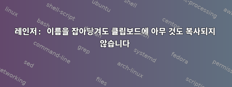 레인저: 이름을 잡아당겨도 클립보드에 아무 것도 복사되지 않습니다