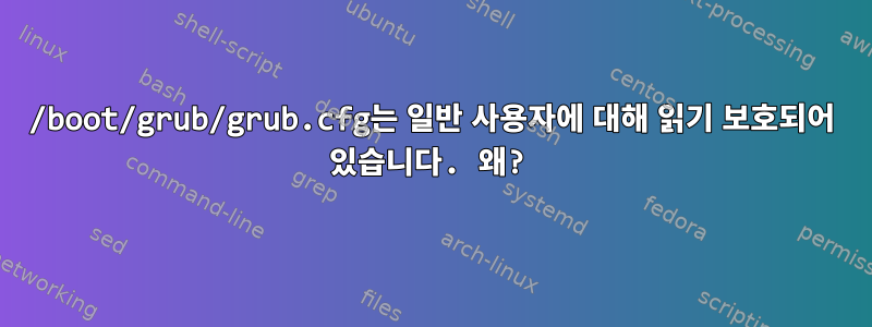 /boot/grub/grub.cfg는 일반 사용자에 대해 읽기 보호되어 있습니다. 왜?