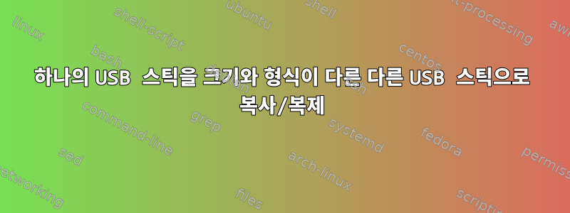 하나의 USB 스틱을 크기와 형식이 다른 다른 USB 스틱으로 복사/복제