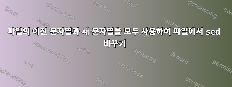 파일의 이전 문자열과 새 문자열을 모두 사용하여 파일에서 sed 바꾸기