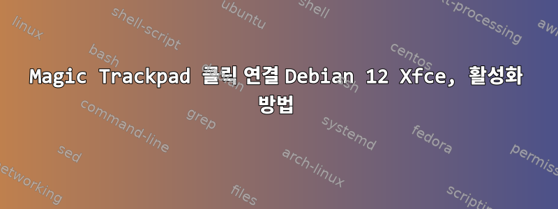 Magic Trackpad 클릭 연결 Debian 12 Xfce, 활성화 방법