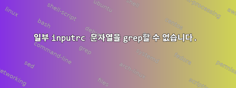 일부 inputrc 문자열을 grep할 수 없습니다.