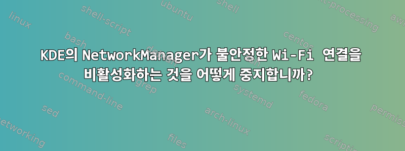 KDE의 NetworkManager가 불안정한 Wi-Fi 연결을 비활성화하는 것을 어떻게 중지합니까?