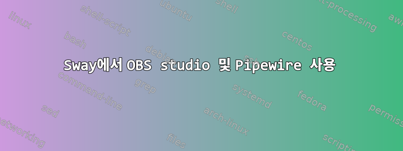 Sway에서 OBS studio 및 Pipewire 사용