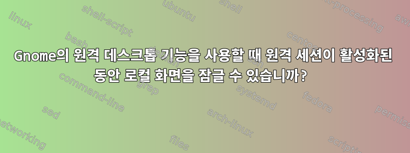 Gnome의 원격 데스크톱 기능을 사용할 때 원격 세션이 활성화된 동안 로컬 화면을 잠글 수 있습니까?