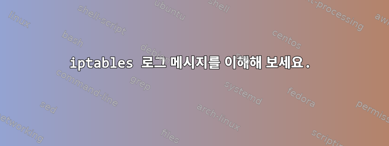 iptables 로그 메시지를 이해해 보세요.